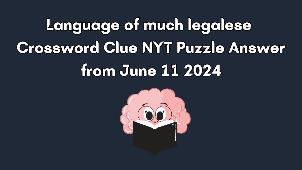 Language of much legalese Crossword Clue NYT Puzzle Answer from June 11 2024