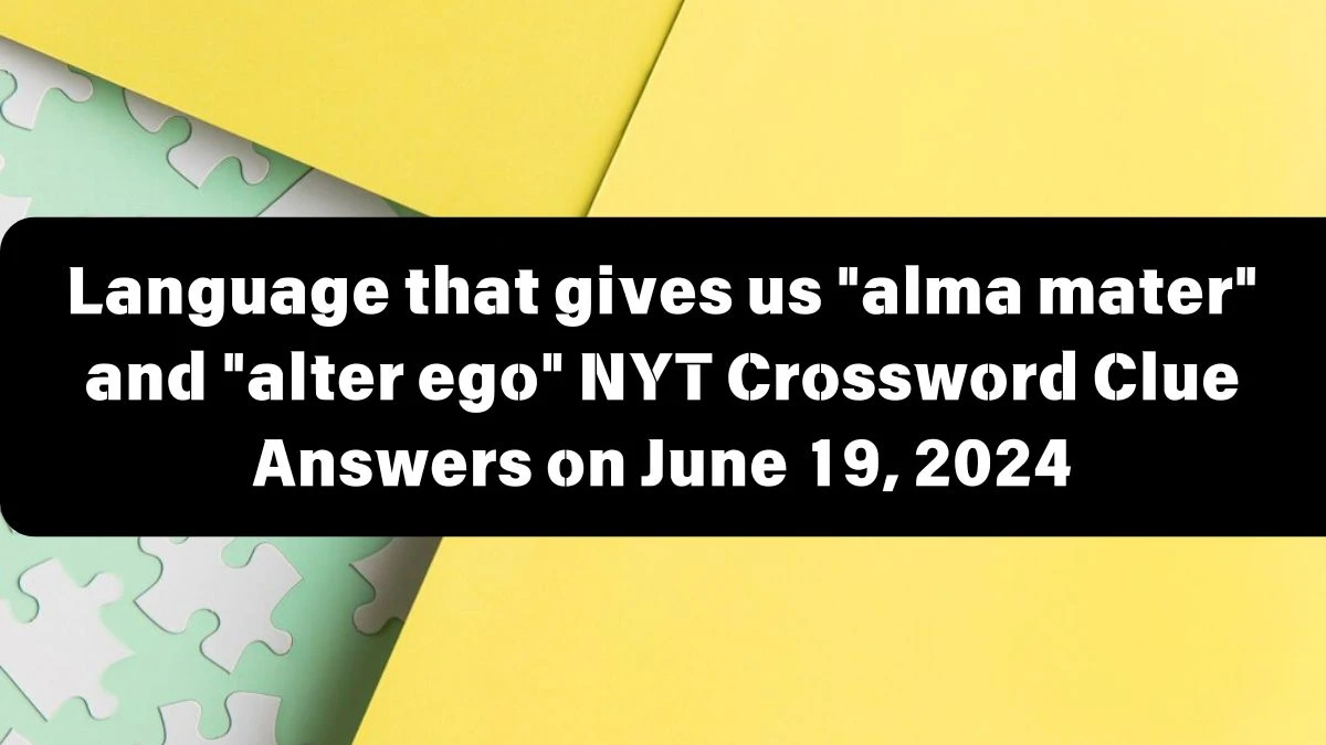 NYT Language that gives us alma mater and alter ego Crossword Clue Puzzle Answer from June 19, 2024