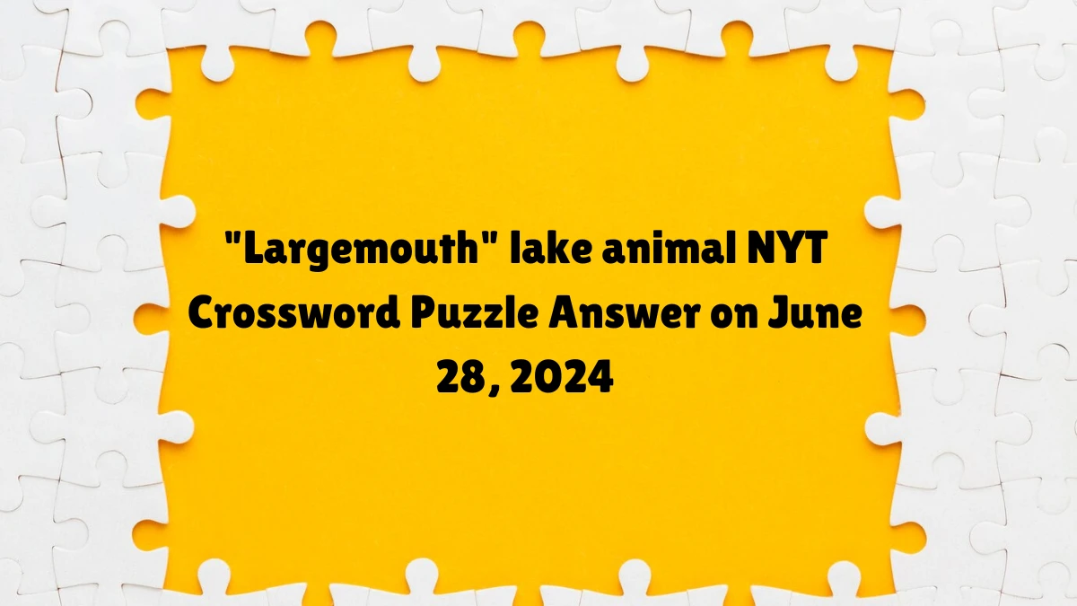 Largemouth lake animal NYT Crossword Clue Puzzle Answer from June 28, 2024