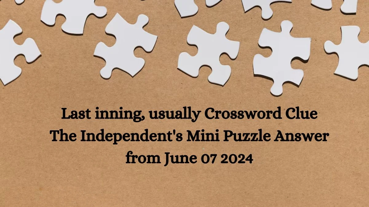 Last inning, usually Crossword Clue The Independent's Mini Puzzle Answer from June 07 2024