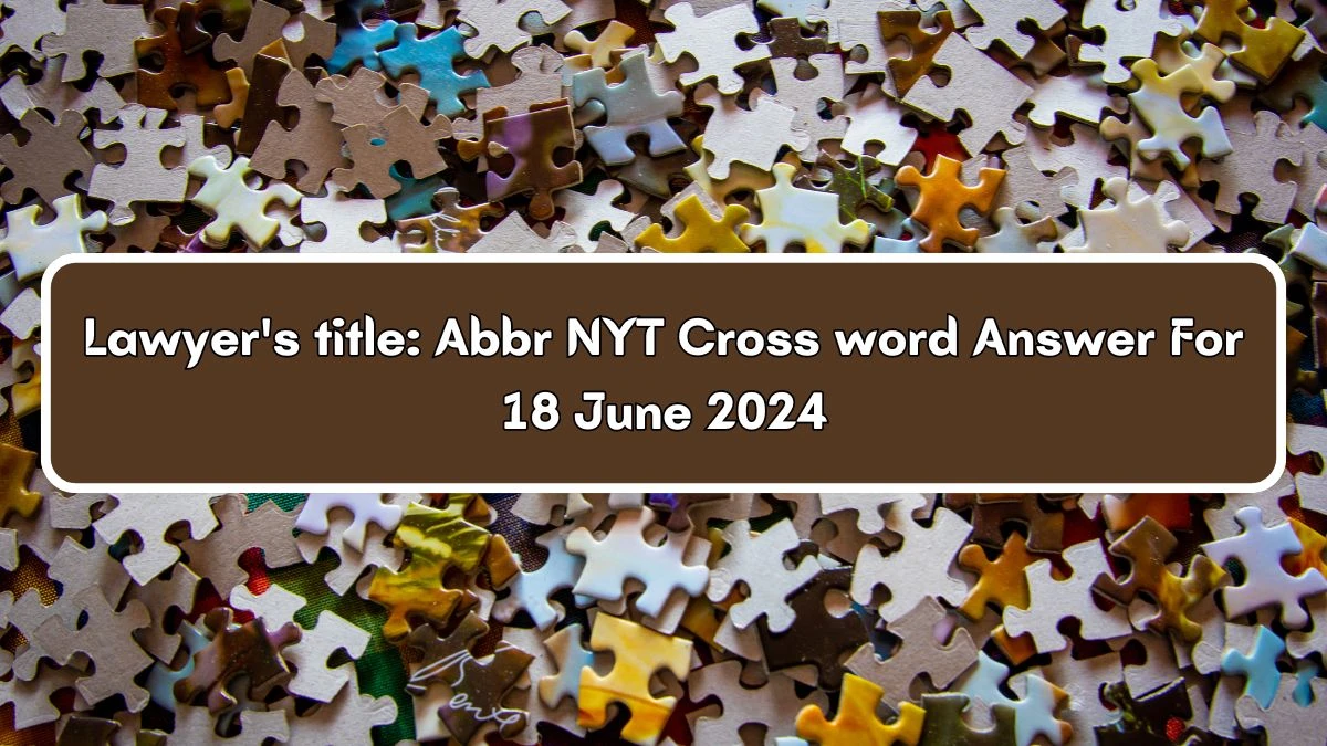 Lawyer #39 s title: Abbr NYT Crossword Clue Puzzle Answer from June 18