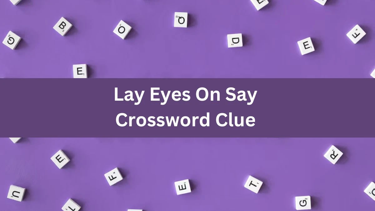 Lay Eyes On Say Daily Themed Crossword Clue Puzzle Answer from June 21, 2024