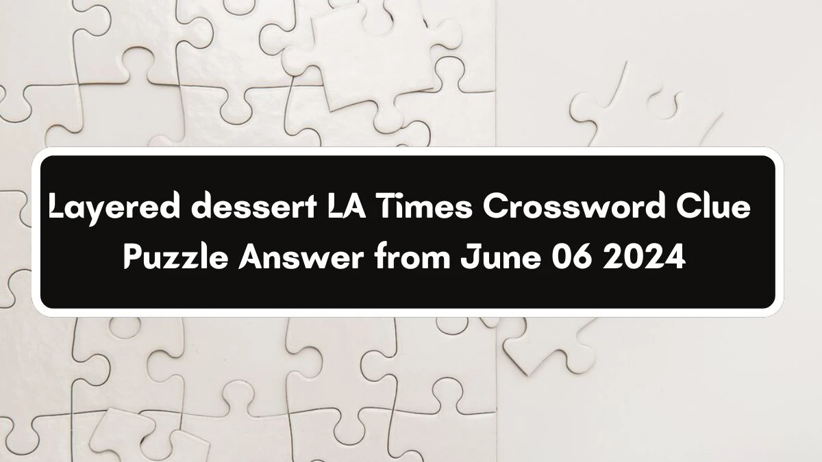 Layered dessert LA Times Crossword Clue Puzzle Answer from June 06 2024