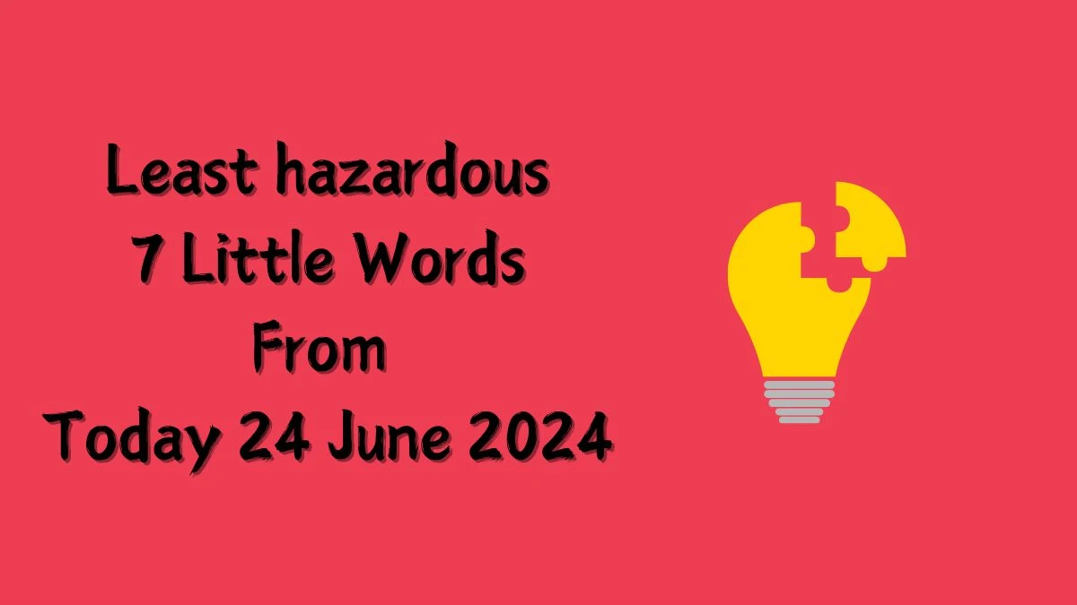 Least hazardous 7 Little Words Puzzle Answer from June 24, 2024