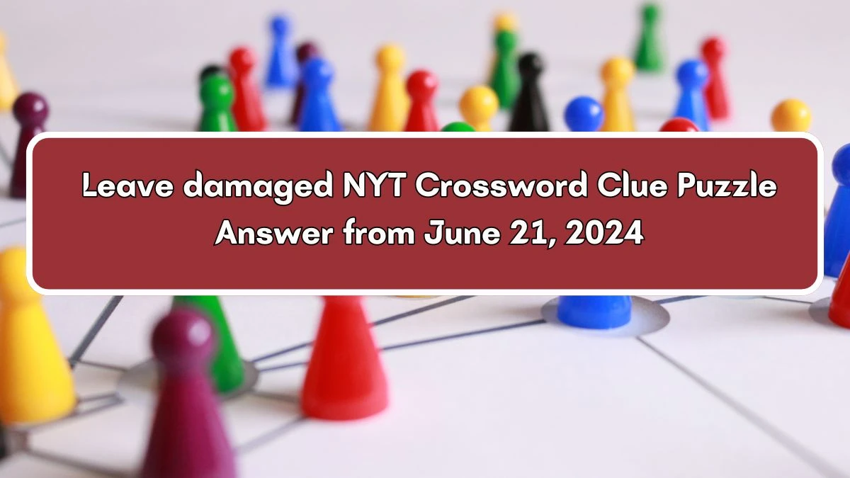 Leave damaged NYT Crossword Clue Puzzle Answer from June 21, 2024