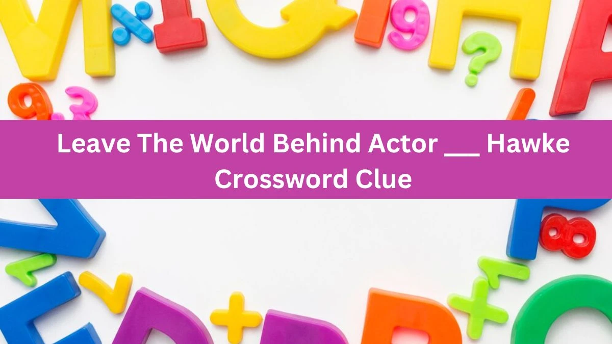 Daily Themed Leave The World Behind Actor ___ Hawke Crossword Clue Puzzle Answer from June 15, 2024