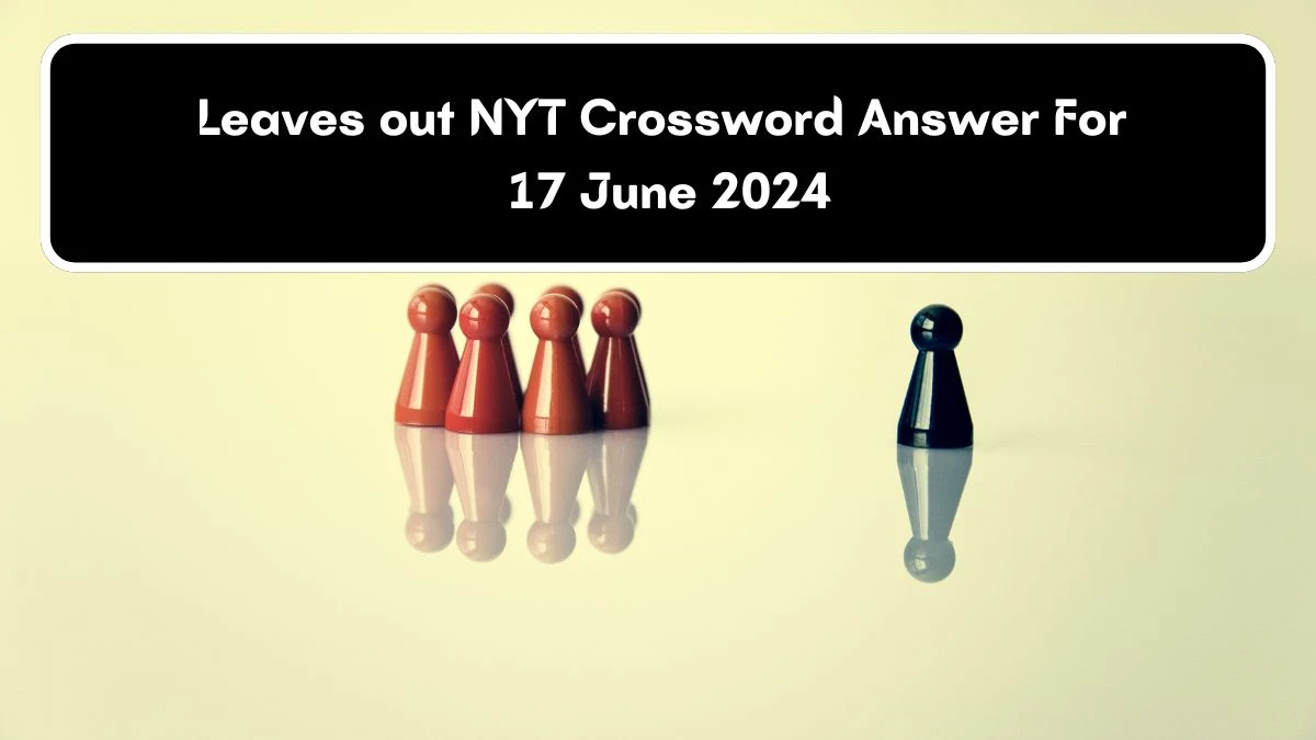 NYT Leaves out Crossword Clue Puzzle Answer from June 17, 2024