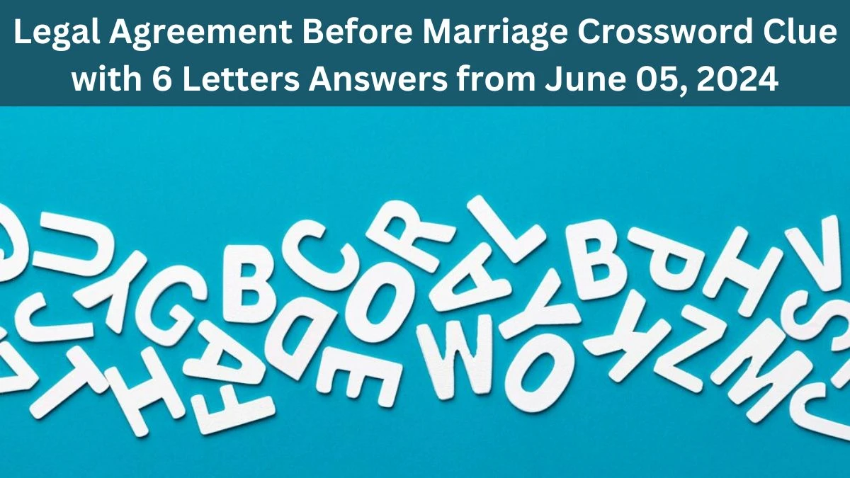 Legal Agreement Before Marriage Crossword Clue with 6 Letters Answers from June 05, 2024