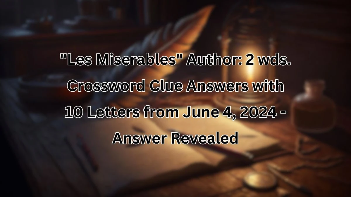 Les Miserables Author: 2 wds. Crossword Clue Answers with 10 Letters from June 4, 2024 - Answer Revealed