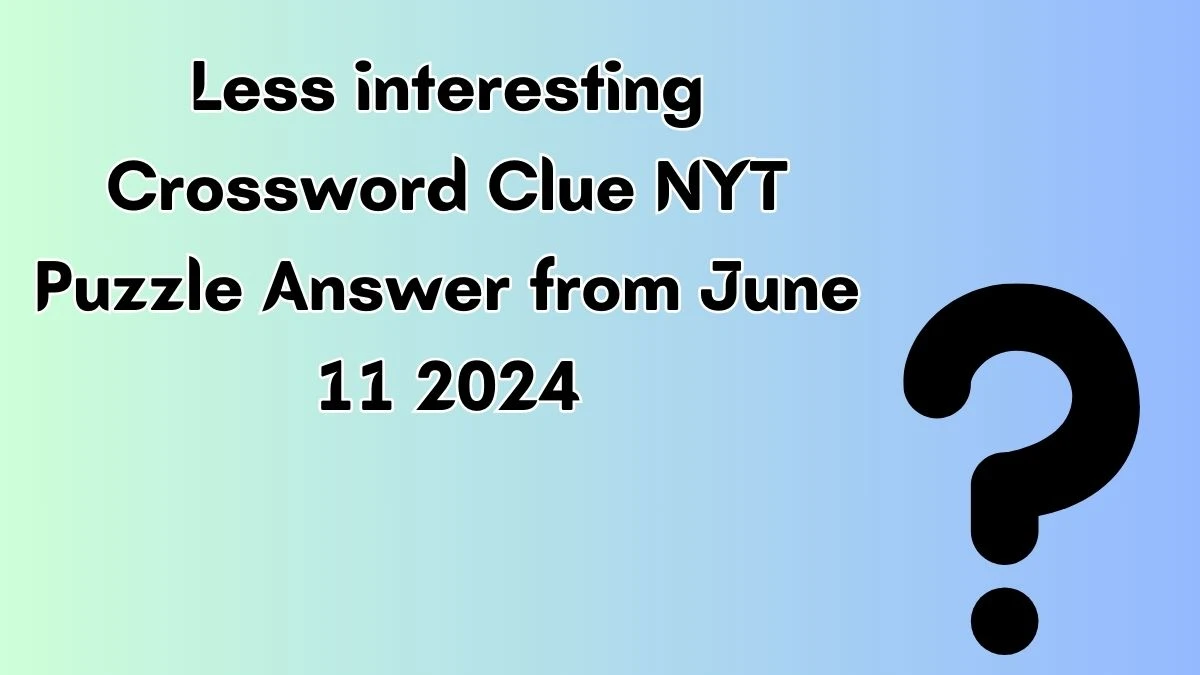 Less interesting Crossword Clue NYT Puzzle Answer from June 11 2024