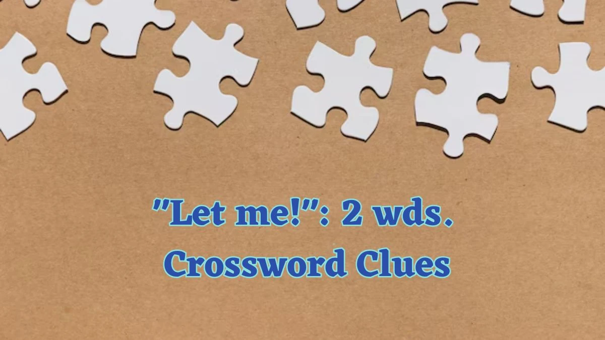 Let me!: 2 wds. Daily Commuter Crossword Clue Puzzle Answer from June 15, 2024