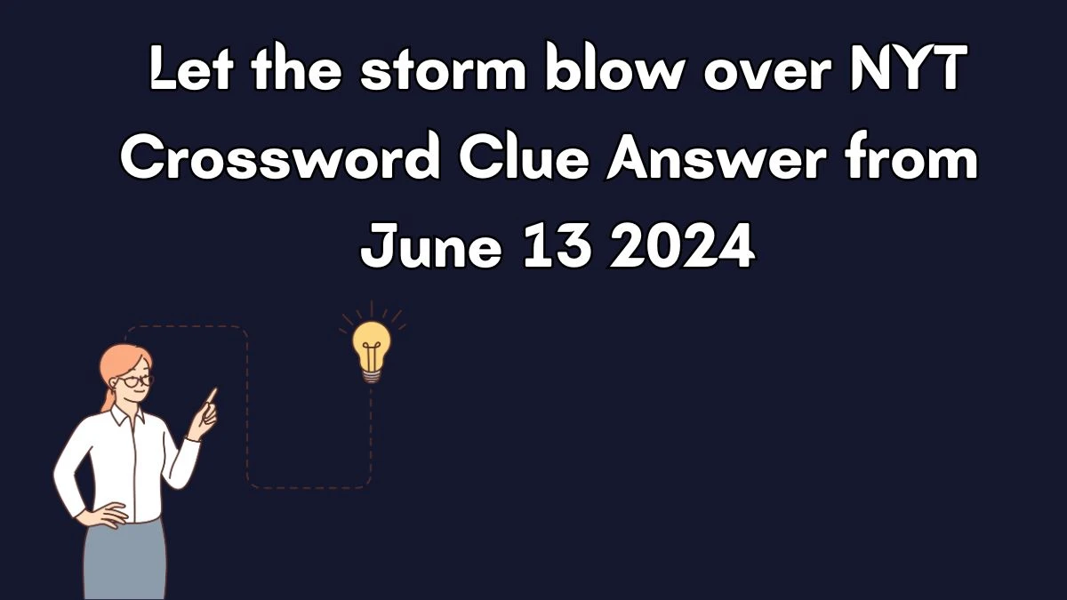 Let the storm blow over NYT Crossword Clue Puzzle Answer from June 13, 2024