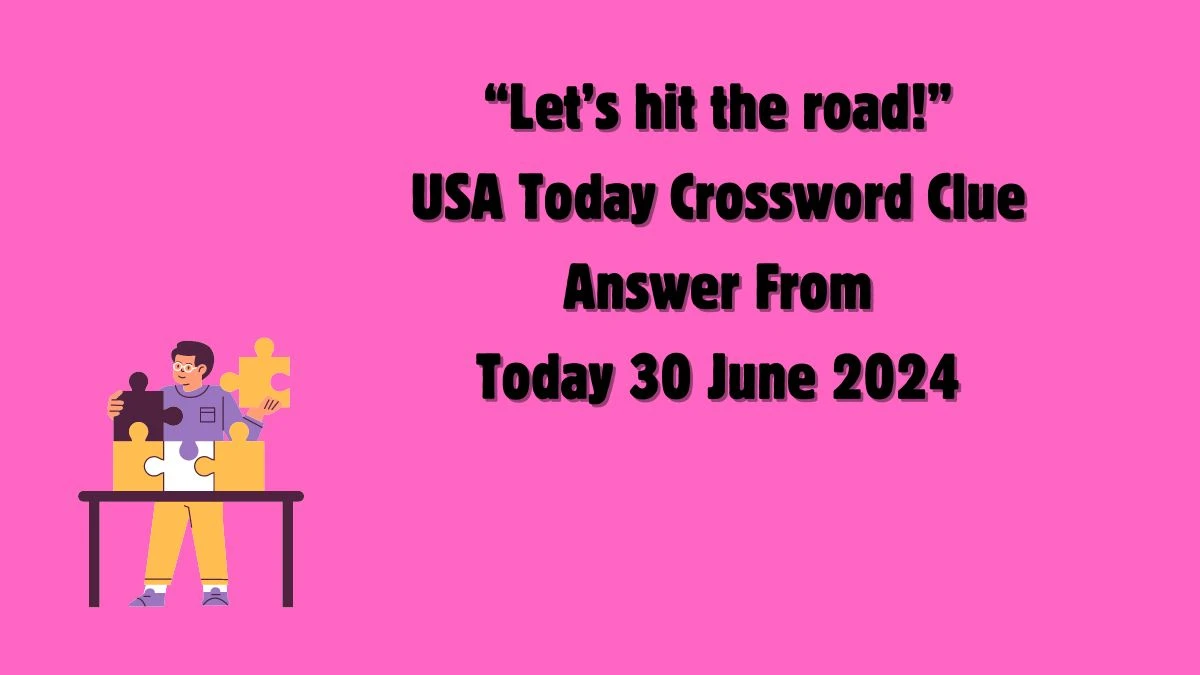 USA Today “Let’s hit the road!” Crossword Clue Puzzle Answer from June 30, 2024