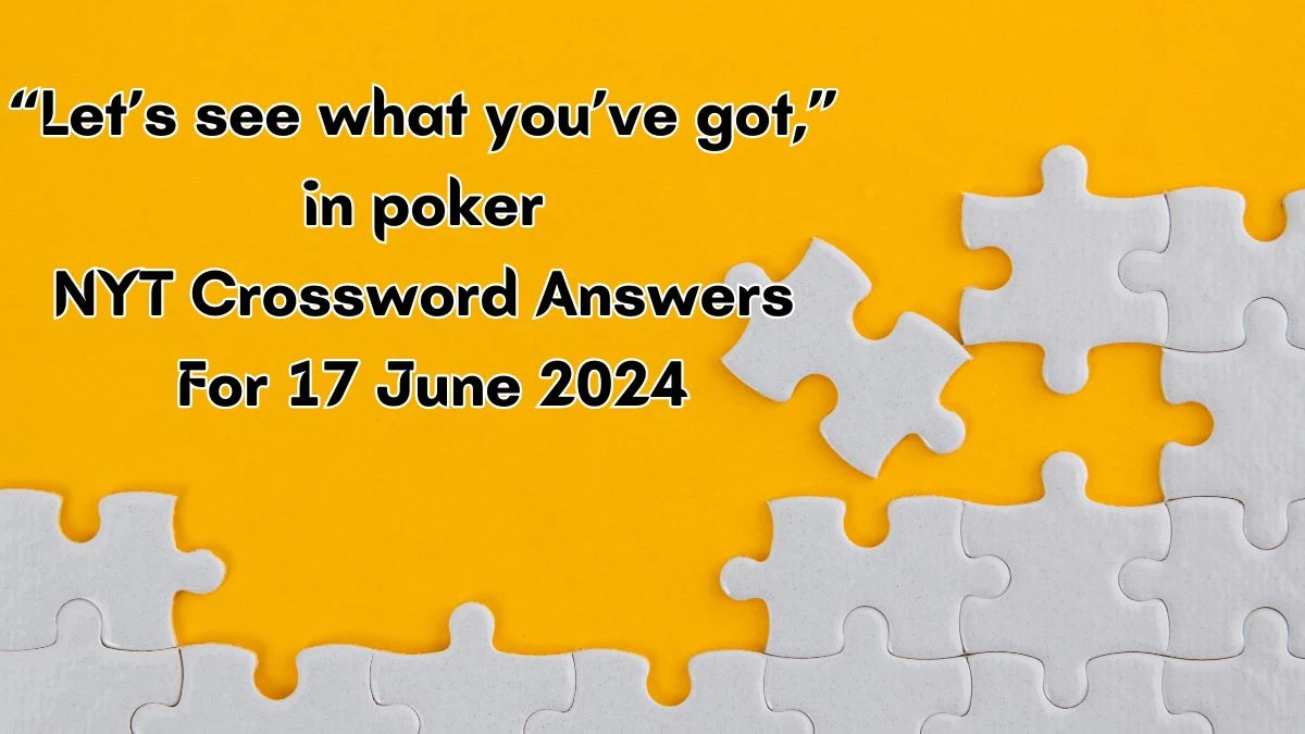 “Let’s see what you’ve got,” in poker NYT Crossword Clue Puzzle Answer from June 17, 2024
