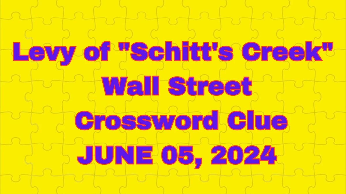 Levy of Schitt's Creek Wall Street Crossword Clue with 3 Letters Answers from June 05, 2024