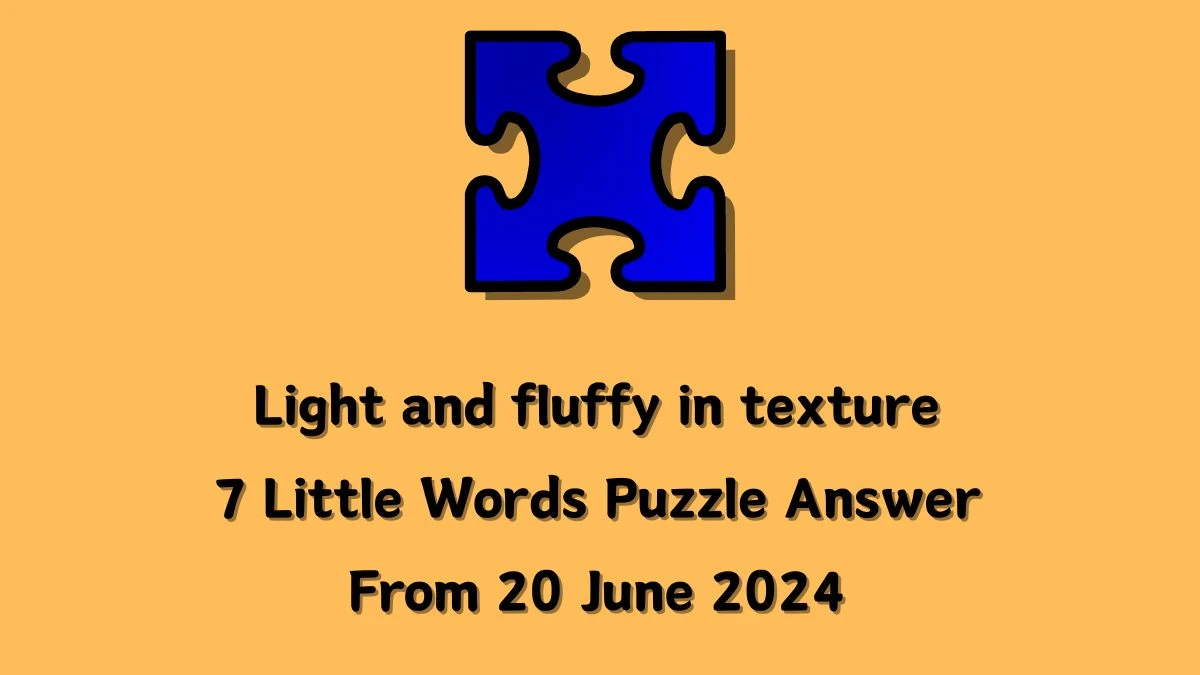 Light and fluffy in texture 7 Little Words Puzzle Answer from June 20, 2024