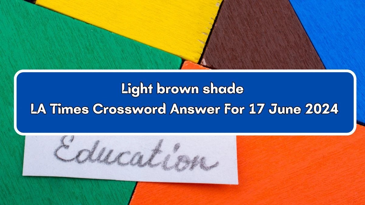 LA Times Light brown shade Crossword Clue Puzzle Answer from June 17, 2024
