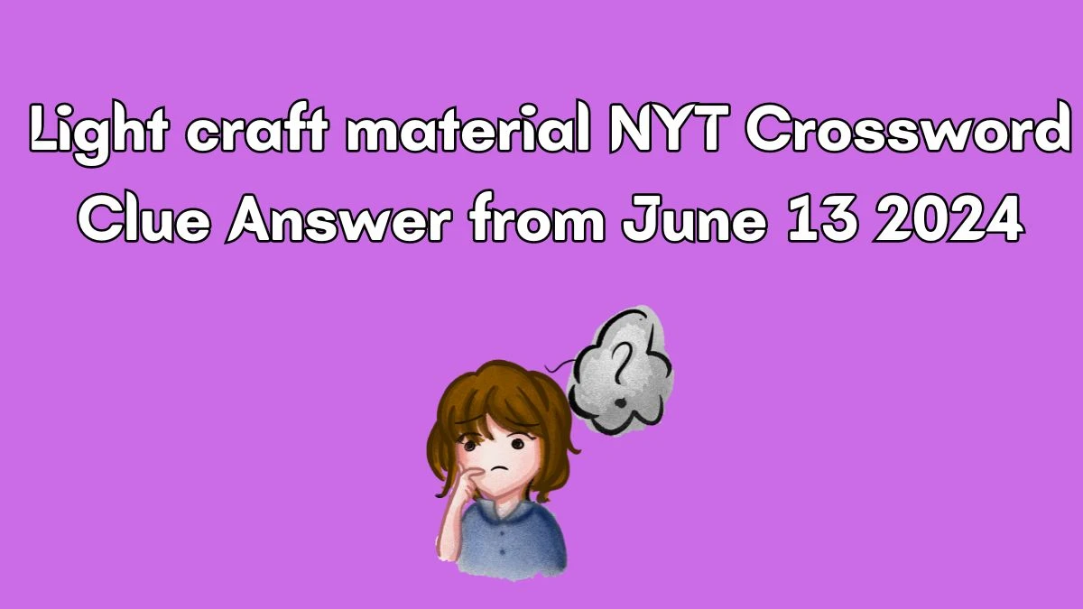 NYT Light craft material Crossword Clue Puzzle Answer from June 13, 2024
