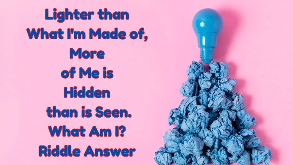 Lighter than What I'm Made of, More of Me is Hidden than is Seen. What Am I? Riddle Answer Explained