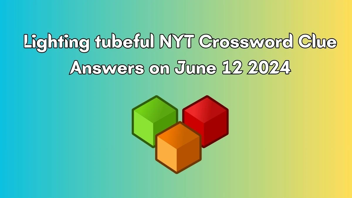 Lighting tubeful NYT Crossword Clue Answers on June 12 2024