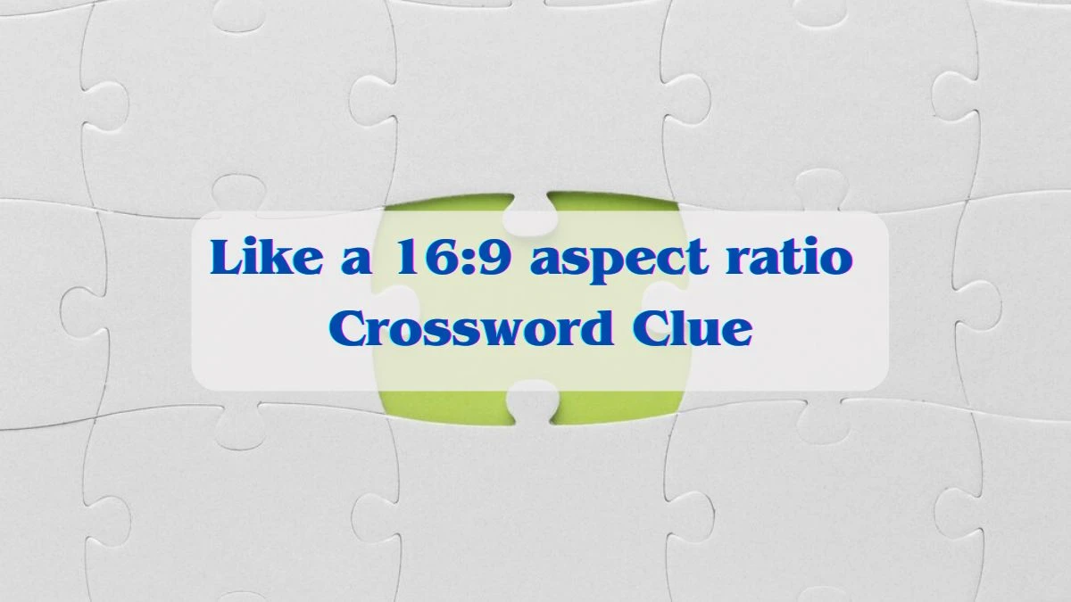 Like a 16:9 aspect ratio Universal Crossword Clue Puzzle Answer from June 22, 2024