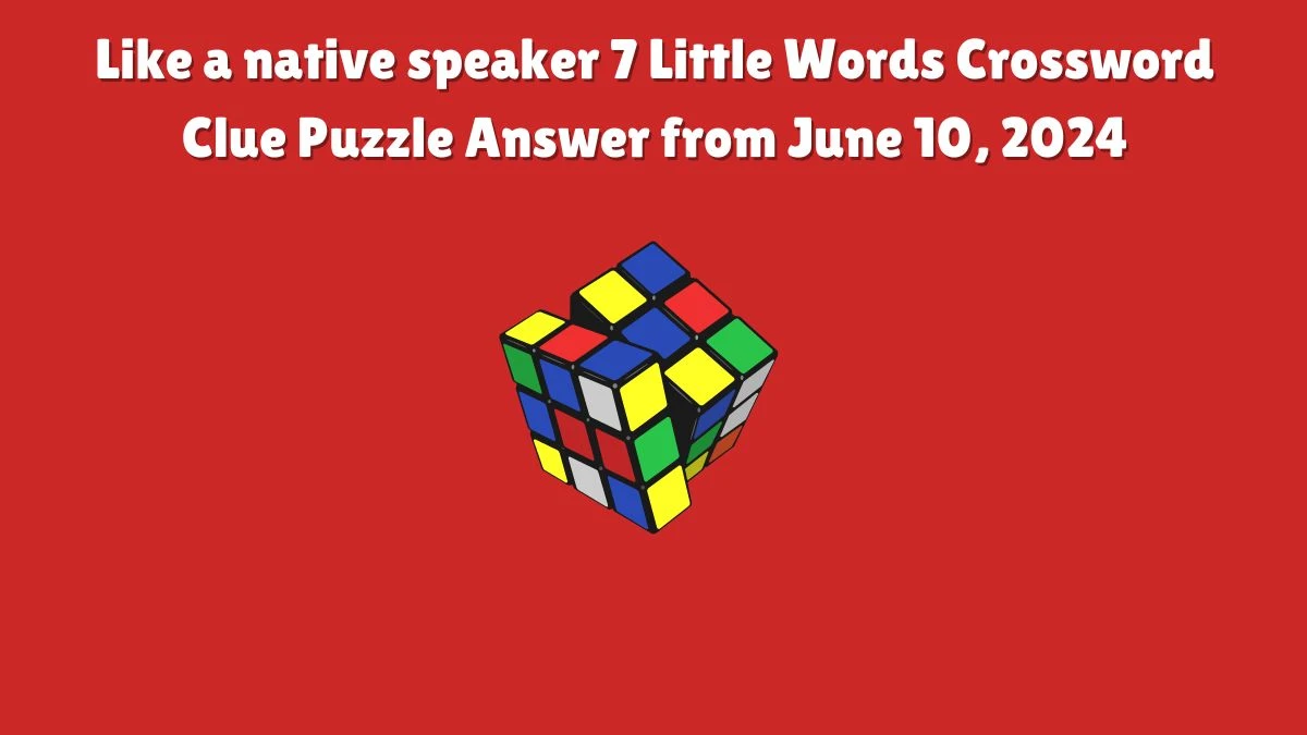 Like a native speaker 7 Little Words Crossword Clue Puzzle Answer from June 10, 2024