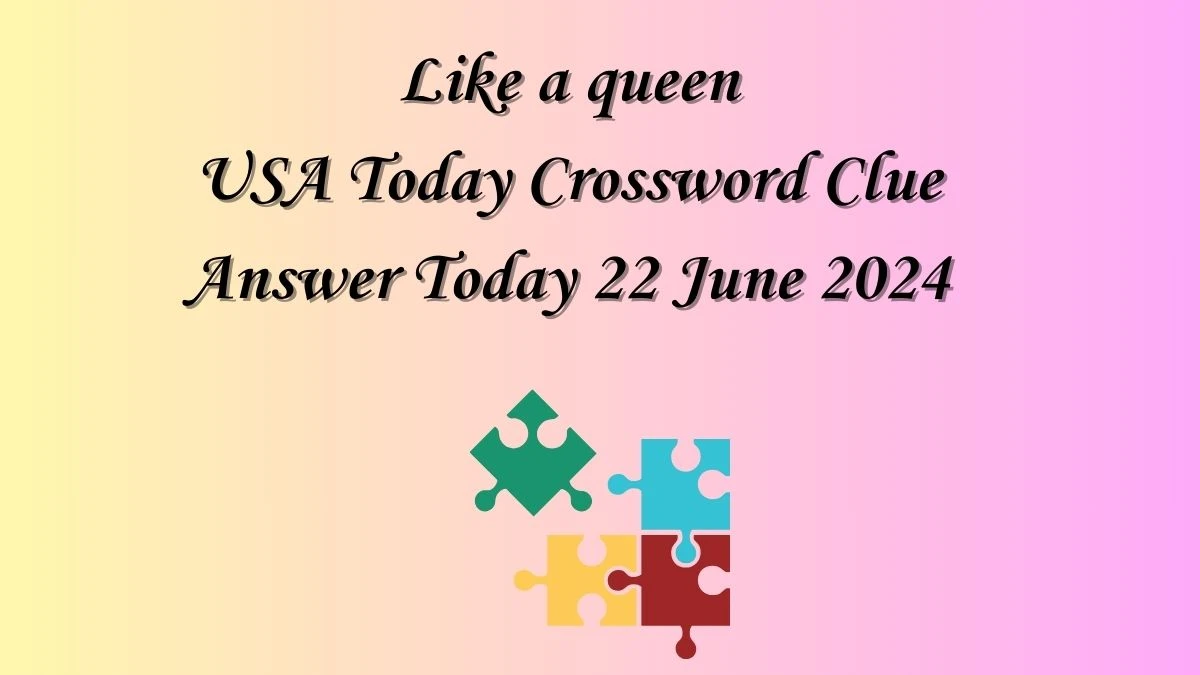 USA Today Like a queen Crossword Clue Puzzle Answer from June 22, 2024