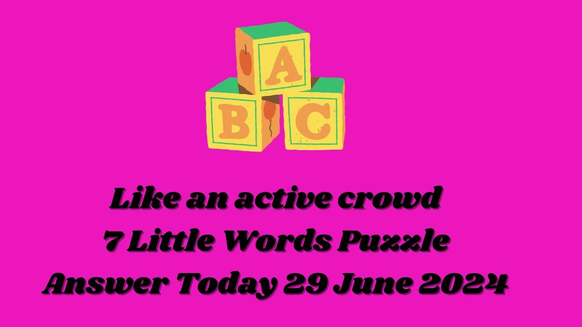 Like an active crowd 7 Little Words Puzzle Answer from June 29, 2024