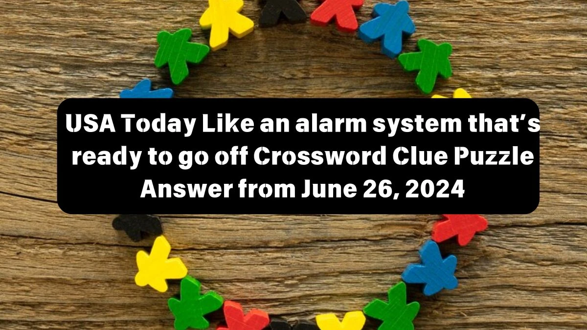 USA Today Like an alarm system that’s ready to go off Crossword Clue Puzzle Answer from June 26, 2024