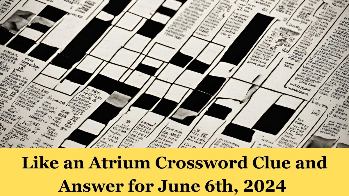 Like an Atrium Crossword Clue and Answer for June 6th, 2024 