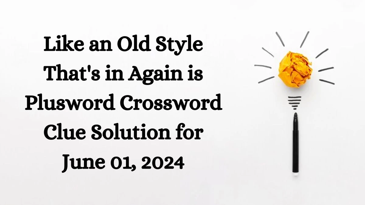 Like an Old Style That's in Again is Plusword Crossword Clue Solution for June 01, 2024