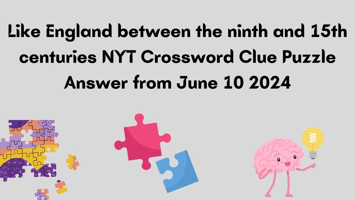 Like England between the ninth and 15th centuries NYT Crossword Clue Puzzle Answer from June 10 2024