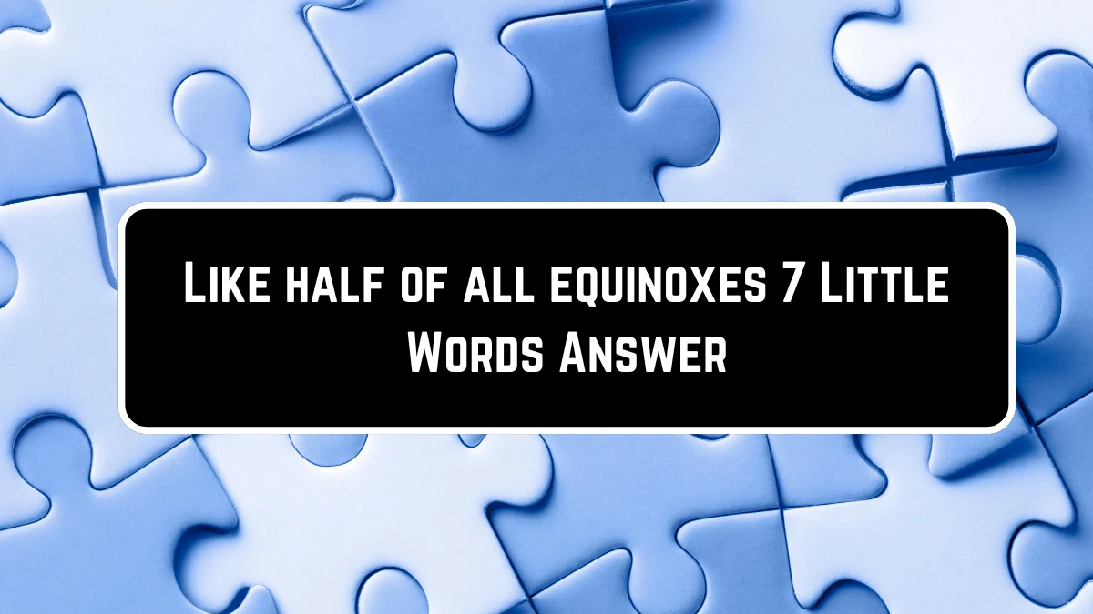 Like half of all equinoxes 7 Little Words Puzzle Answer from June 23, 2024