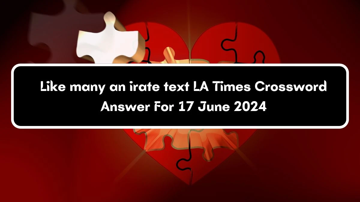 LA Times Like many an irate text Crossword Clue Puzzle Answer from June 17, 2024