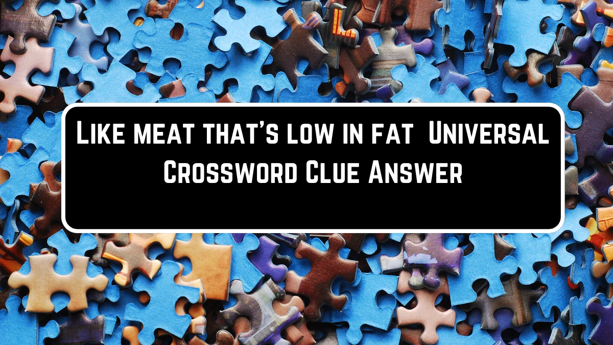 Like meat that's low in fat Universal Crossword Clue Puzzle Answer from June 23, 2024