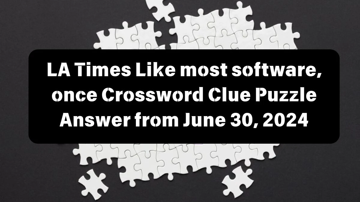 Like most software, once LA Times Crossword Clue Puzzle Answer from June 30, 2024