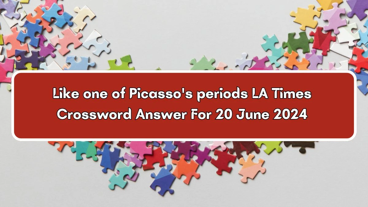 Like one of Picasso's periods LA Times Crossword Clue Puzzle Answer from June 20, 2024