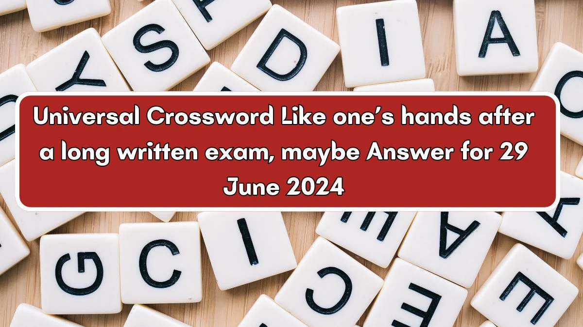 Like one’s hands after a long written exam, maybe Universal Crossword Clue Puzzle Answer from June 29, 2024