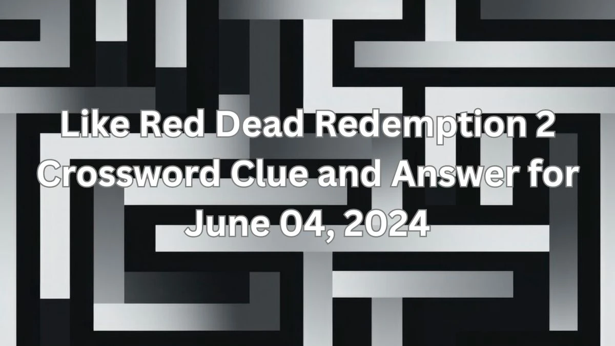 Like Red Dead Redemption 2 Crossword Clue and Answer for June 04, 2024