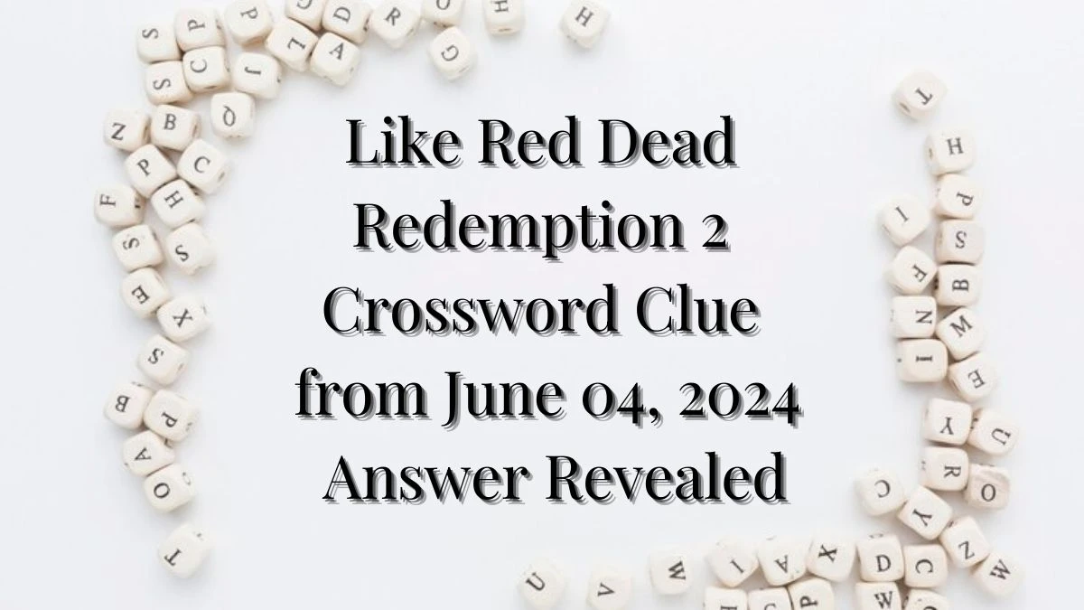 Like Red Dead Redemption 2 Crossword Clue from June 04, 2024 Answer Revealed