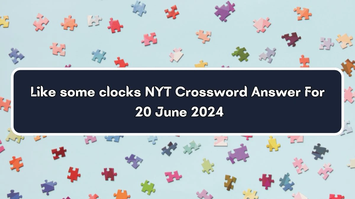 Like some clocks NYT Crossword Clue Puzzle Answer from June 20, 2024