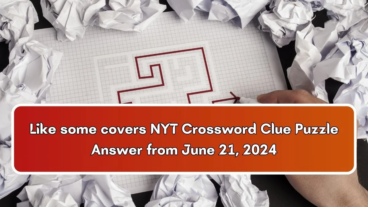 Like some covers NYT Crossword Clue Puzzle Answer from June 21, 2024