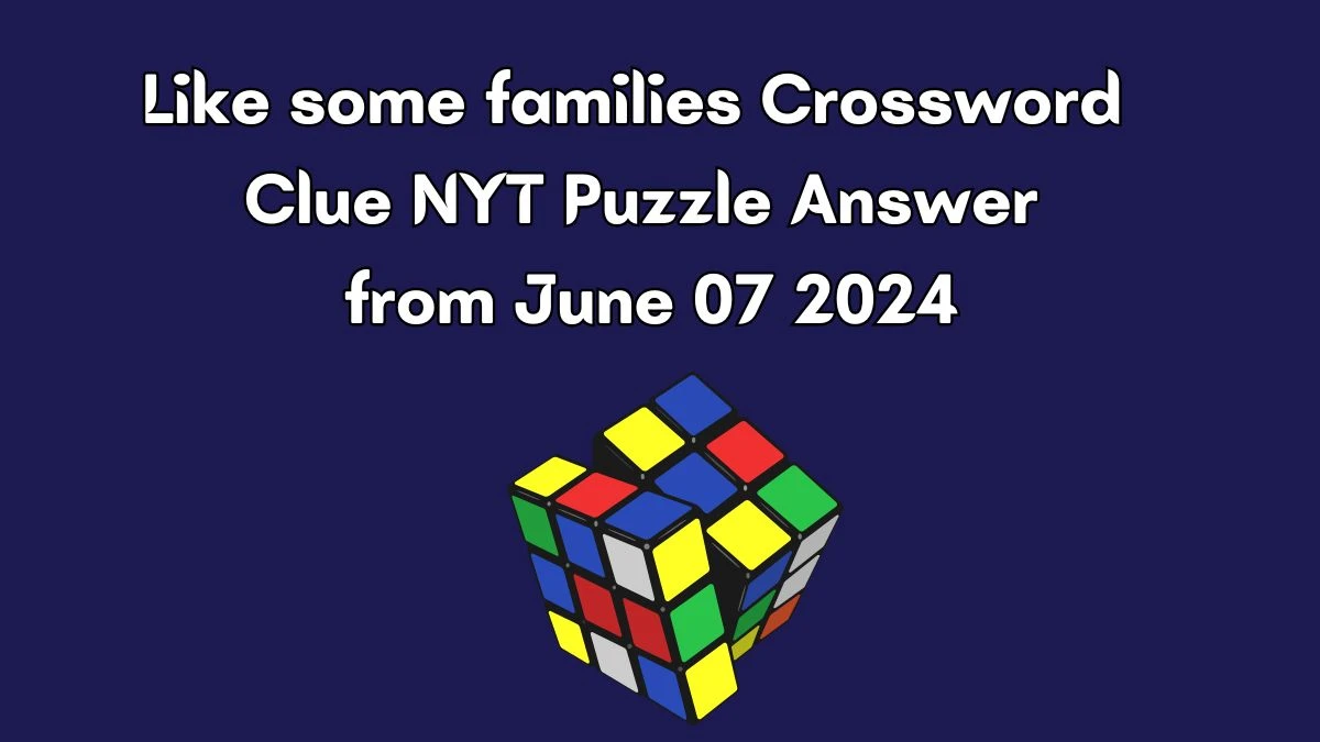 Like some families Crossword Clue NYT Puzzle Answer from June 07 2024