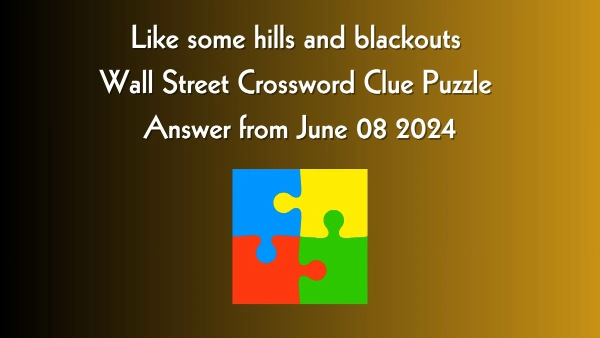 Like some hills and blackouts Wall Street Crossword Clue Puzzle Answer from June 08 2024