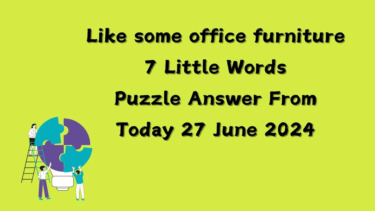 Like some office furniture 7 Little Words Puzzle Answer from June 26, 2024