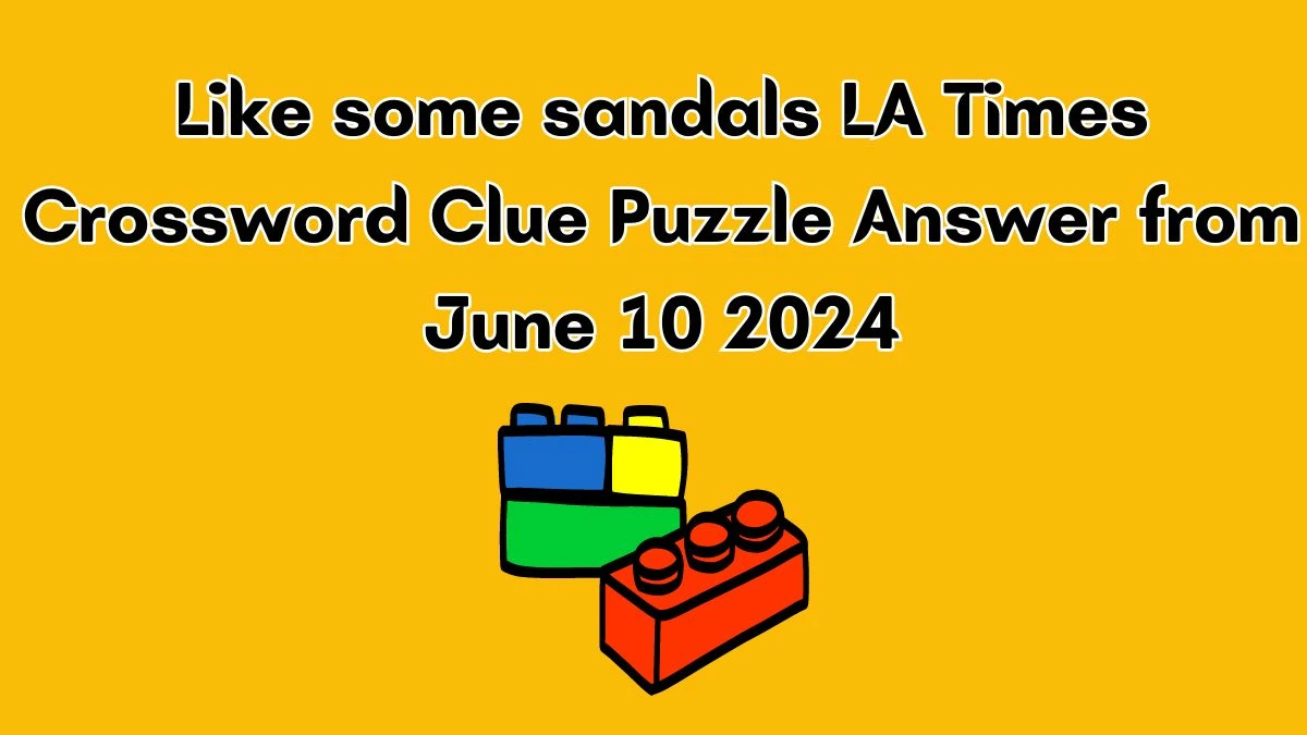 Like some sandals LA Times Crossword Clue Puzzle Answer from June 10 2024