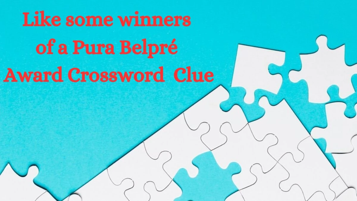 Like some winners of a Pura Belpré Award LA Times Crossword Clue Puzzle Answer from June 29, 2024