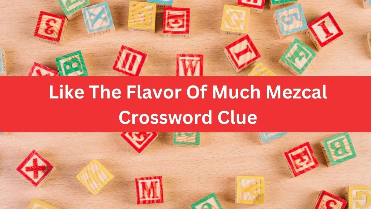Like The Flavor Of Much Mezcal NYT Crossword Clue Puzzle Answer from June 28, 2024
