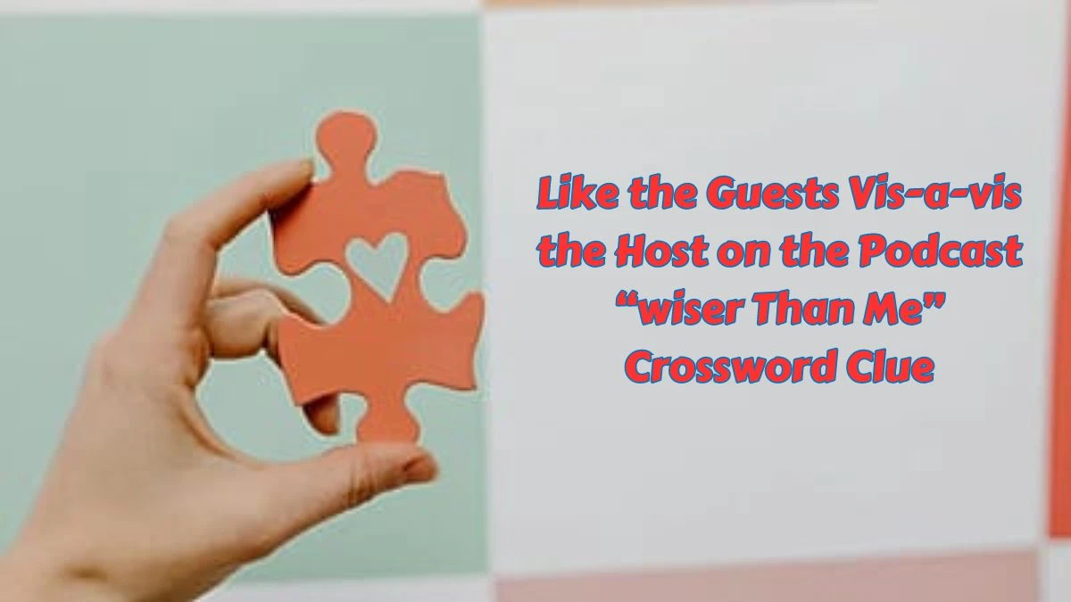 USA Today Like the Guests Vis-a-vis the Host on the Podcast “wiser Than Me” Crossword Clue Puzzle Answer from June 25, 2024