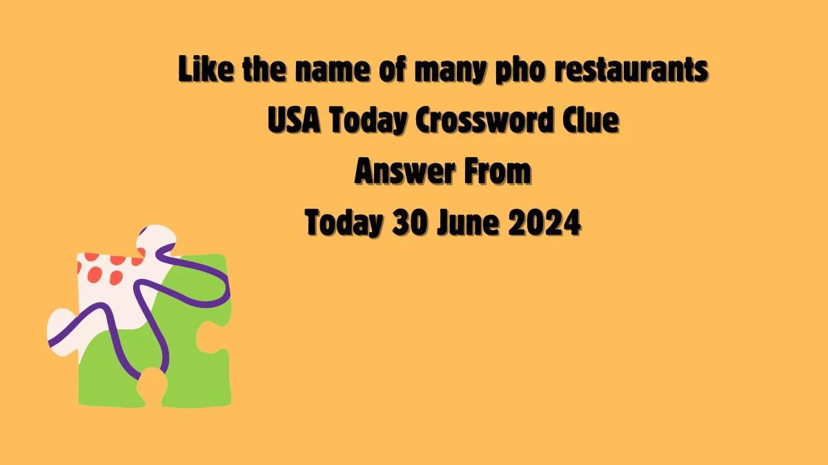 USA Today Like the name of many pho restaurants Crossword Clue Puzzle Answer from June 30, 2024